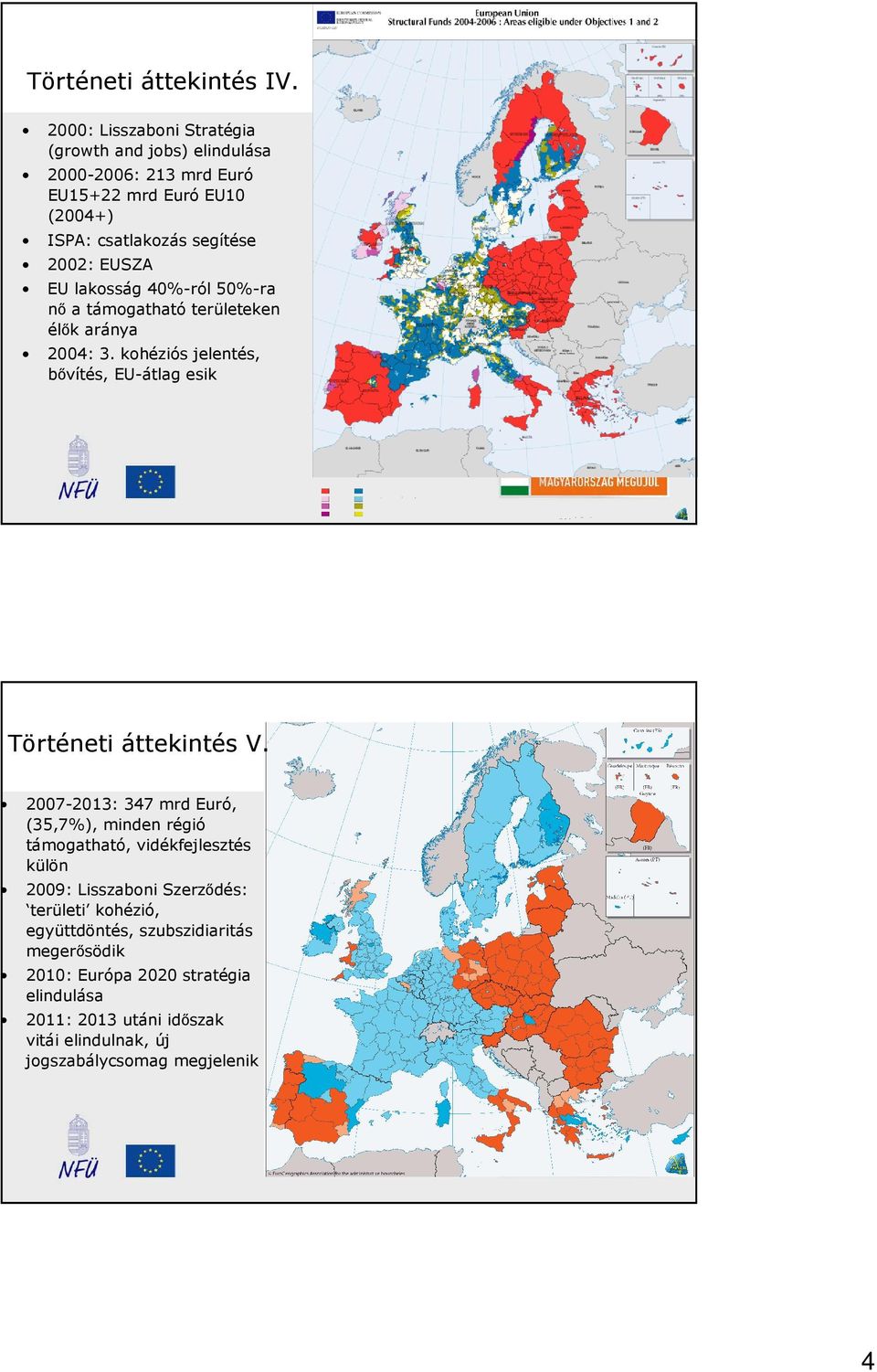 EU lakosság 40%-ról 50%-ra nı a támogatható területeken élık aránya 2004: 3. kohéziós jelentés, bıvítés, EU-átlag esik Történeti áttekintés V.