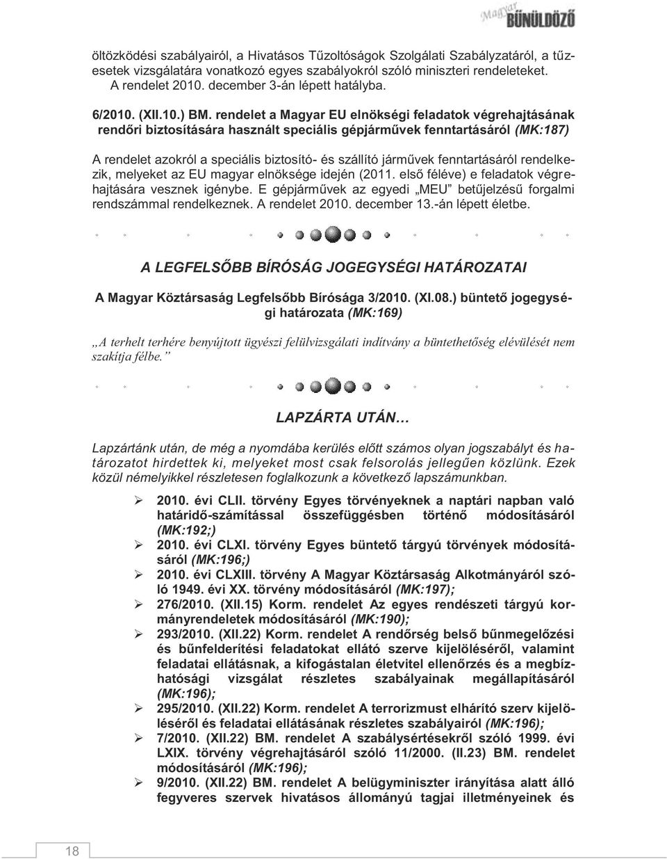 rendelet a Magyar EU elnökségi feladatok végrehajtásának rendőri biztosítására használt speciális gépjárművek fenntartásáról (MK:187) A rendelet azokról a speciális biztosító- és szállító járművek