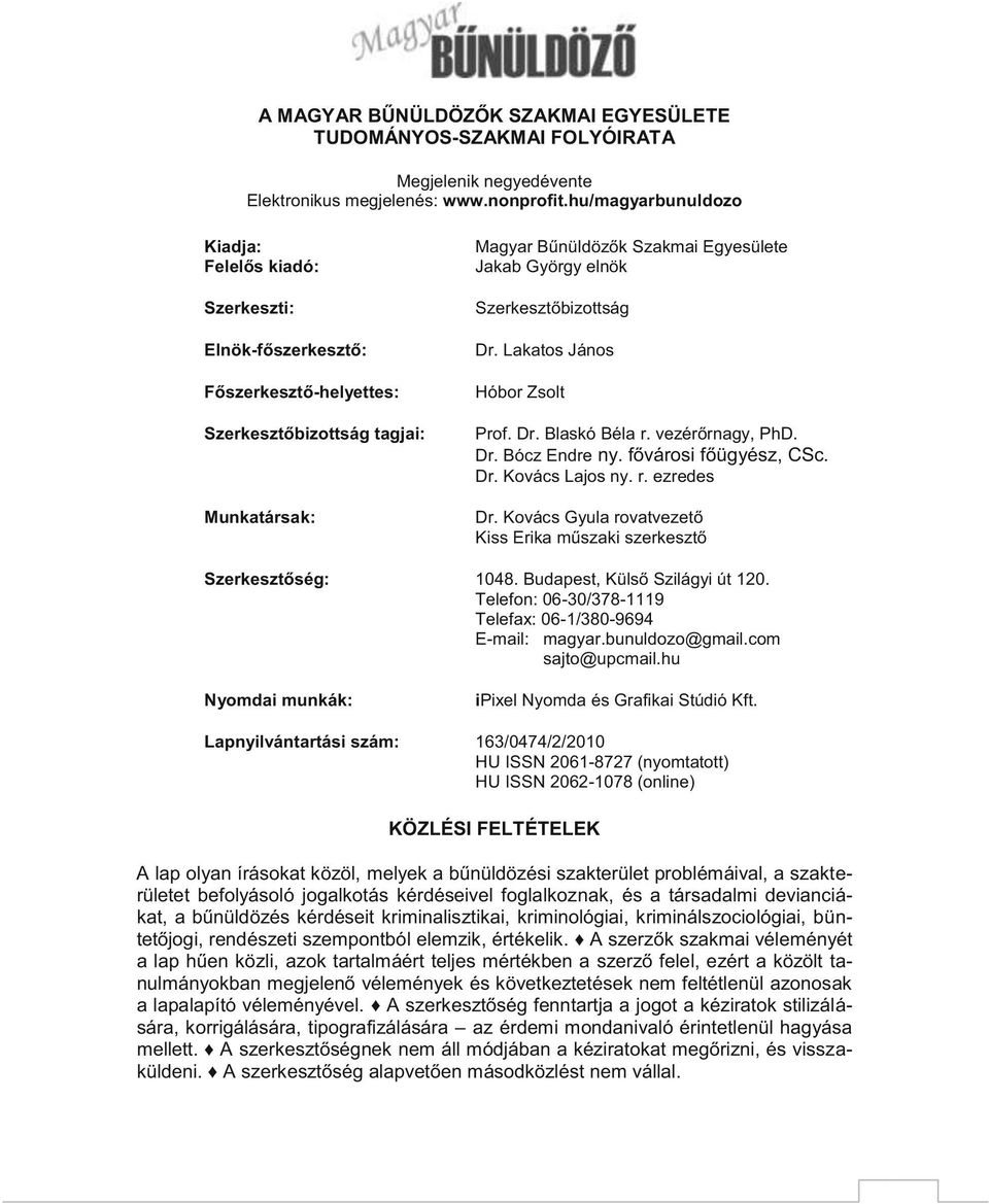 Szerkesztőbizottság Dr. Lakatos János Hóbor Zsolt Prof. Dr. Blaskó Béla r. vezérőrnagy, PhD. Dr. Bócz Endre ny. fővárosi főügyész, CSc. Dr. Kovács Lajos ny. r. ezredes Dr.