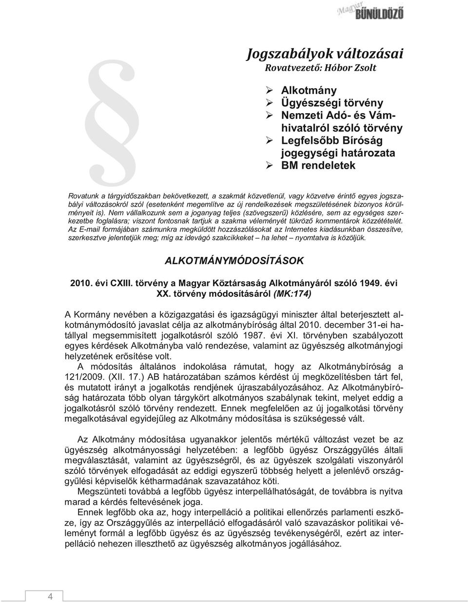 Nem vállalkozunk sem a joganyag teljes (szövegszerű) közlésére, sem az egységes szerkezetbe foglalásra; viszont fontosnak tartjuk a szakma véleményét tükröző kommentárok közzétételét.