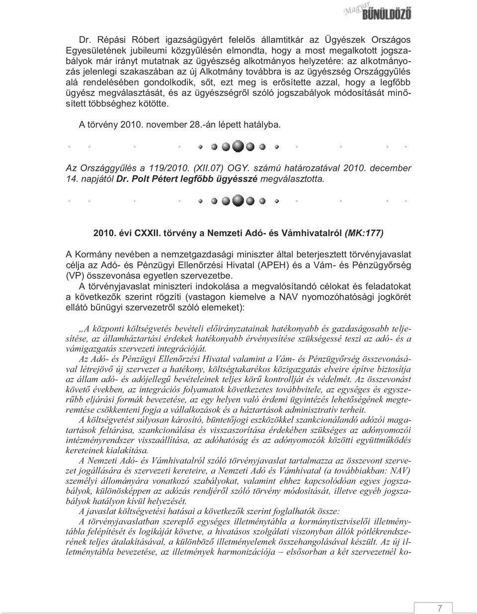 ügyész megválasztását, és az ügyészségről szóló jogszabályok módosítását minősített többséghez kötötte. A törvény 2010. november 28.-án lépett hatályba. Az Országgyűlés a 119/2010. (XII.07) OGY.