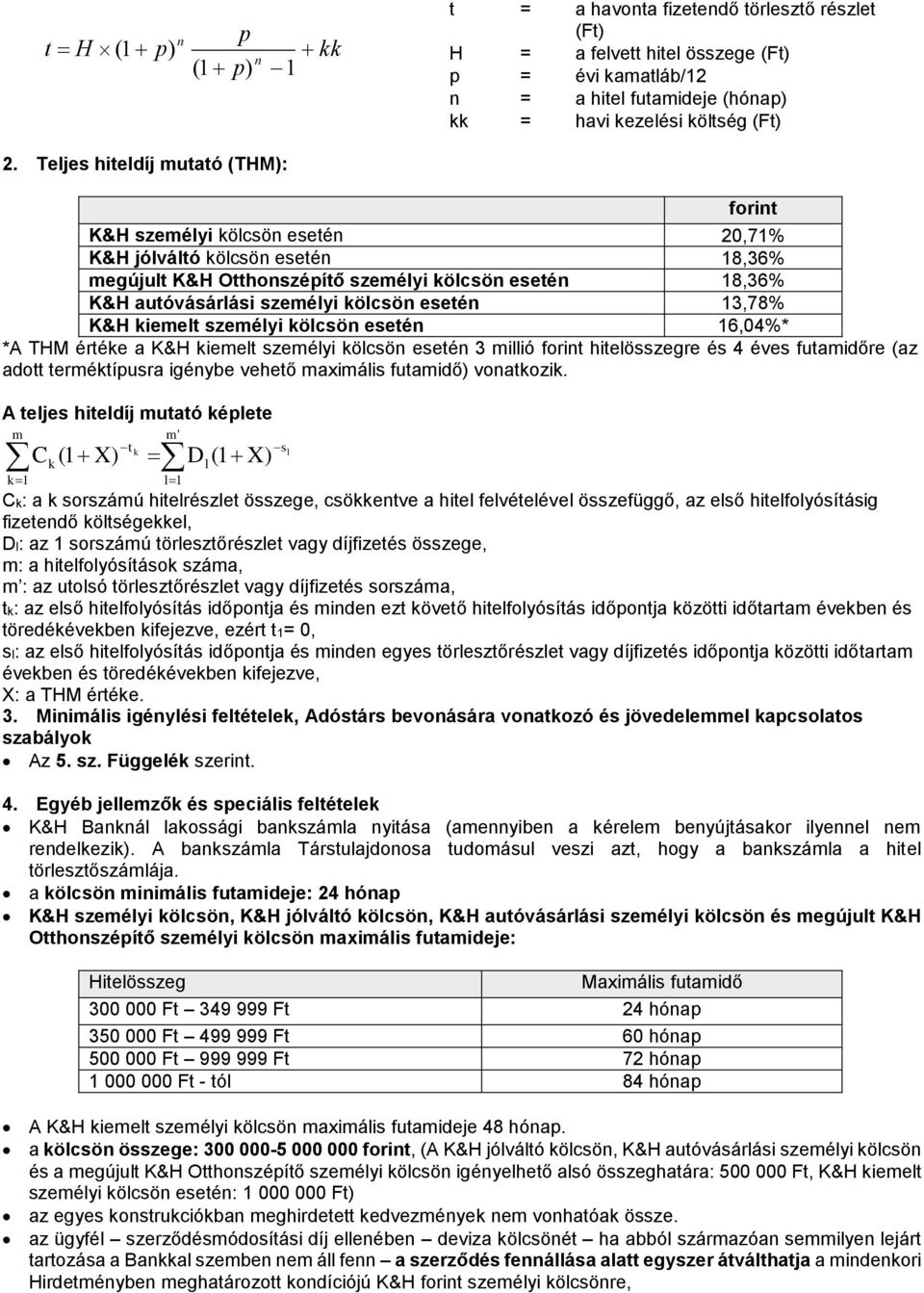 K&H kiemelt személyi 3 millió forint hitelösszegre és 4 éves futamidőre (az adott terméktípusra igénybe vehető maximális futamidő) vonatkozik.