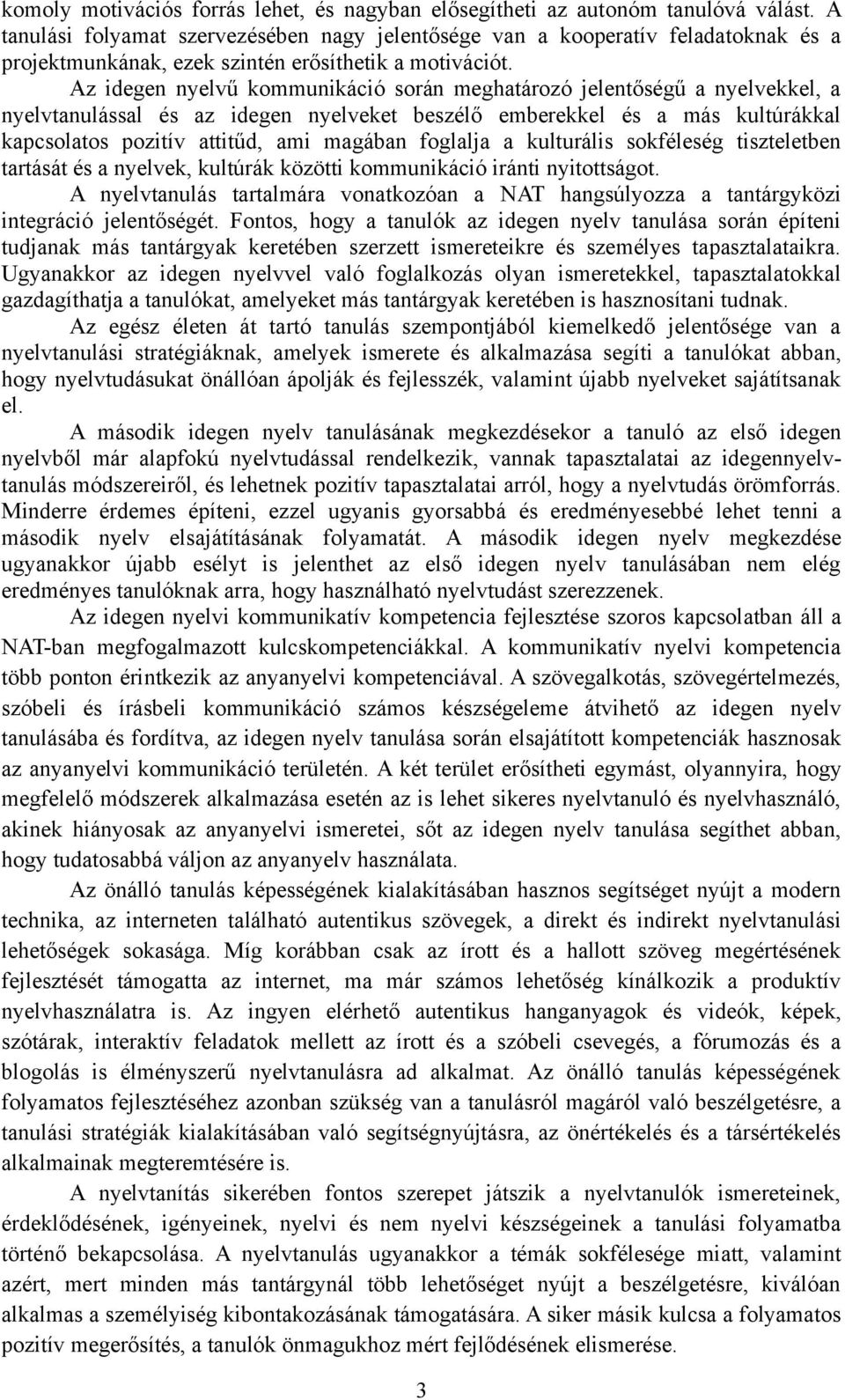 Az idegen nyelvű kommunikáció során meghatározó jelentőségű a nyelvekkel, a nyelvtanulással és az idegen nyelveket beszélő emberekkel és a más kultúrákkal kapcsolatos pozitív attitűd, ami magában