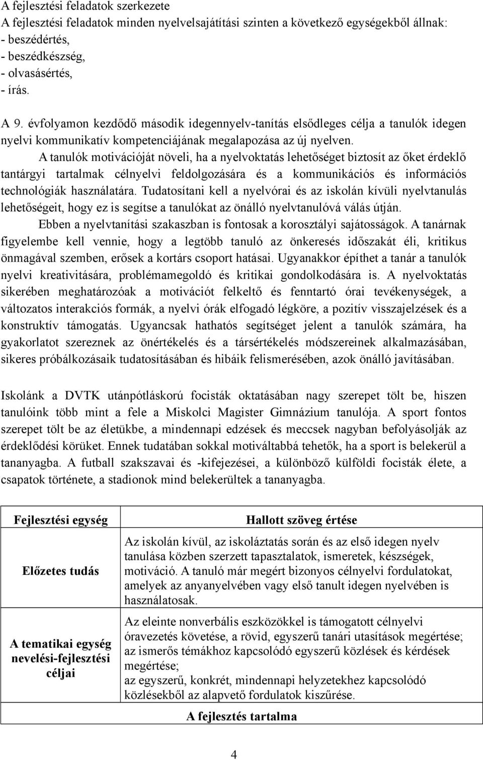 A tanulók motivációját növeli, ha a nyelvoktatás lehetőséget biztosít az őket érdeklő tantárgyi tartalmak célnyelvi feldolgozására és a kommunikációs és információs technológiák használatára.