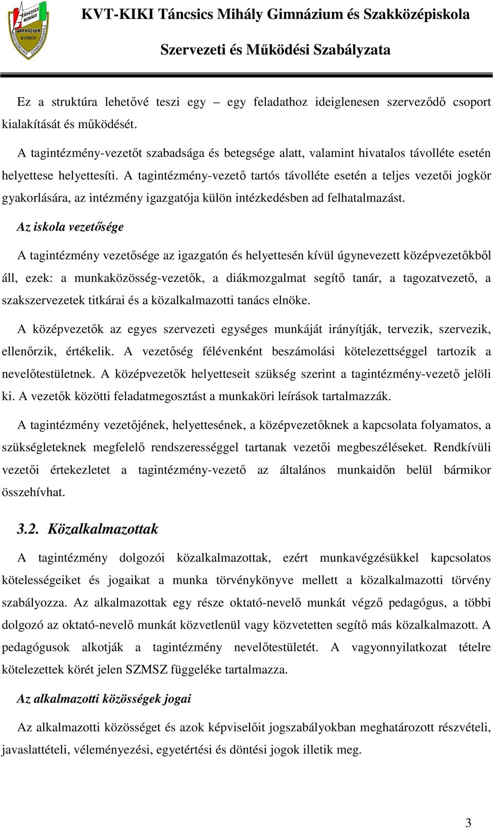 A tagintézmény-vezető tartós távolléte esetén a teljes vezetői jogkör gyakorlására, az intézmény igazgatója külön intézkedésben ad felhatalmazást.