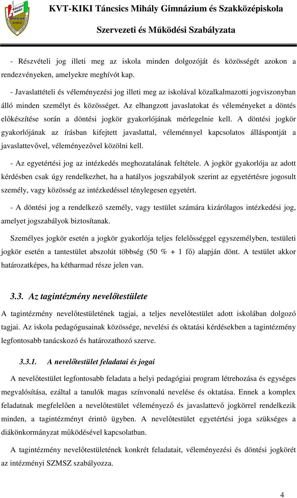 Az elhangzott javaslatokat és véleményeket a döntés előkészítése során a döntési jogkör gyakorlójának mérlegelnie kell.