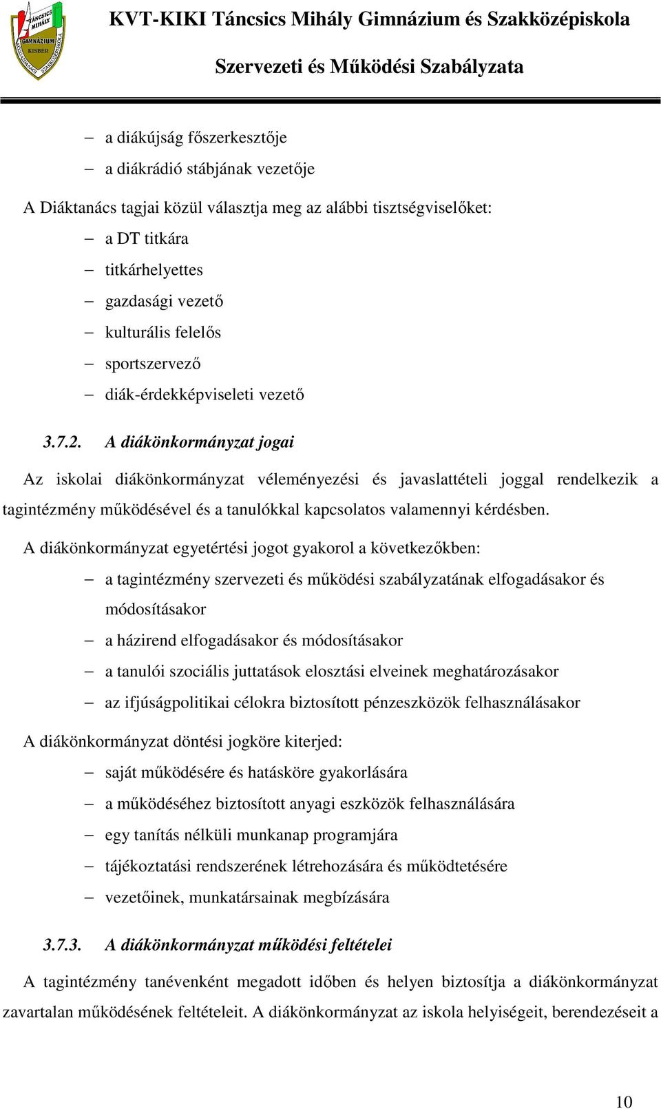 A diákönkormányzat jogai Az iskolai diákönkormányzat véleményezési és javaslattételi joggal rendelkezik a tagintézmény működésével és a tanulókkal kapcsolatos valamennyi kérdésben.