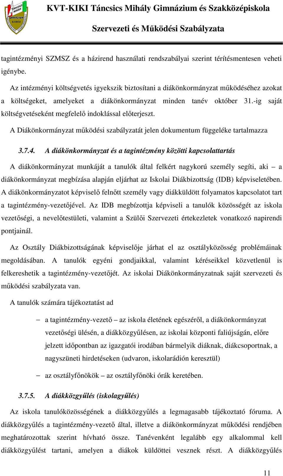 -ig saját költségvetéseként megfelelő indoklással előterjeszt. A Diákönkormányzat működési szabályzatát jelen dokumentum függeléke tartalmazza 3.7.4.