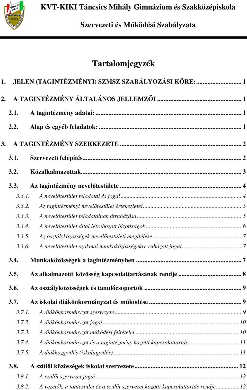 .. 5 3.3.3. A nevelőtestület feladatainak átruházása... 5 3.3.4. A nevelőtestület által létrehozott bizottságok... 6 3.3.5. Az osztályközösségek nevelőtestületi megítélése... 7 3.3.6. A nevelőtestület szakmai munkaközösségekre ruházott jogai.