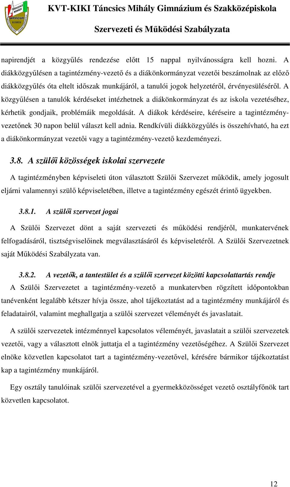 A közgyűlésen a tanulók kérdéseket intézhetnek a diákönkormányzat és az iskola vezetéséhez, kérhetik gondjaik, problémáik megoldását.