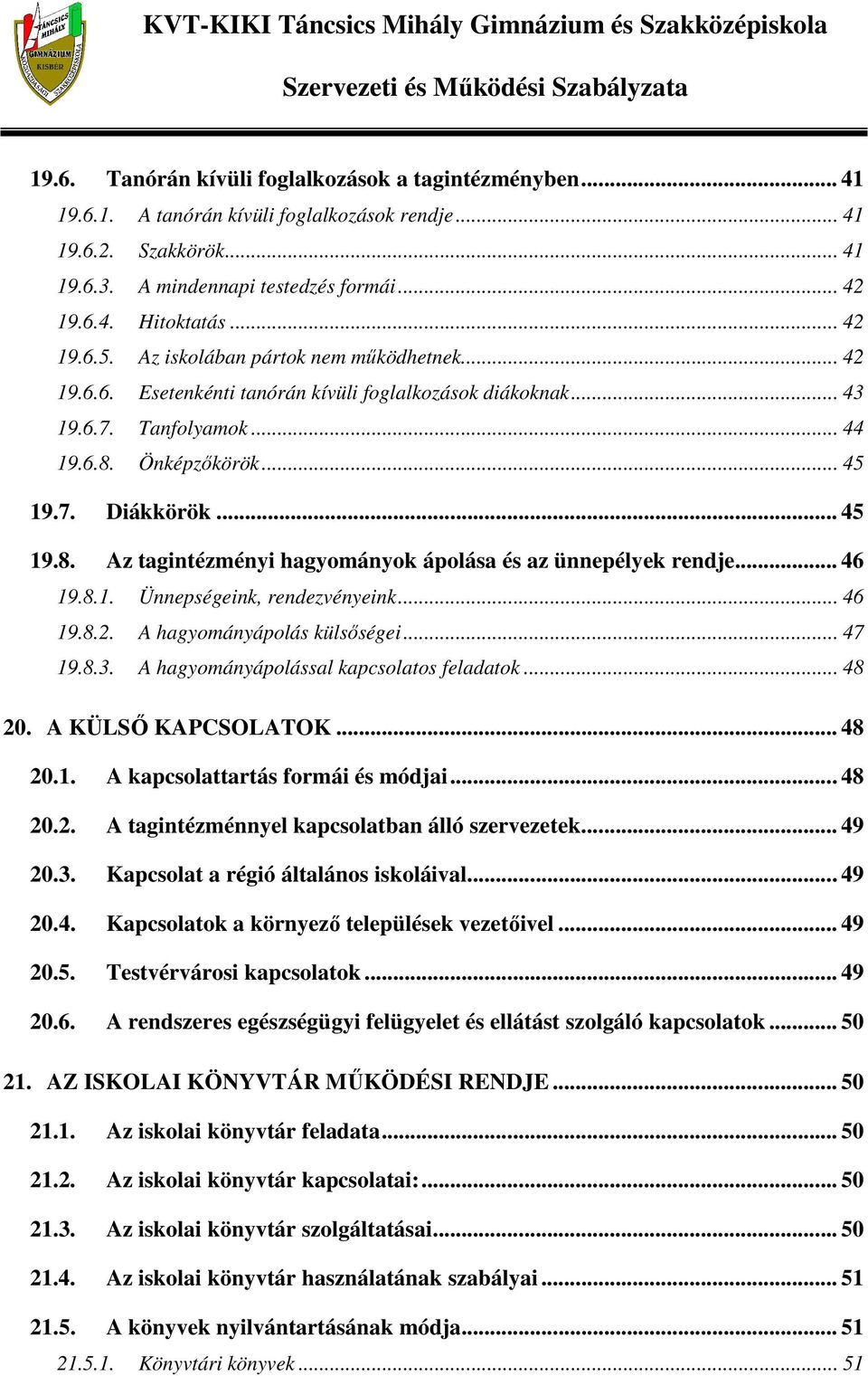 Önképzőkörök... 45 19.7. Diákkörök... 45 19.8. Az tagintézményi hagyományok ápolása és az ünnepélyek rendje... 46 19.8.1. Ünnepségeink, rendezvényeink... 46 19.8.2. A hagyományápolás külsőségei.