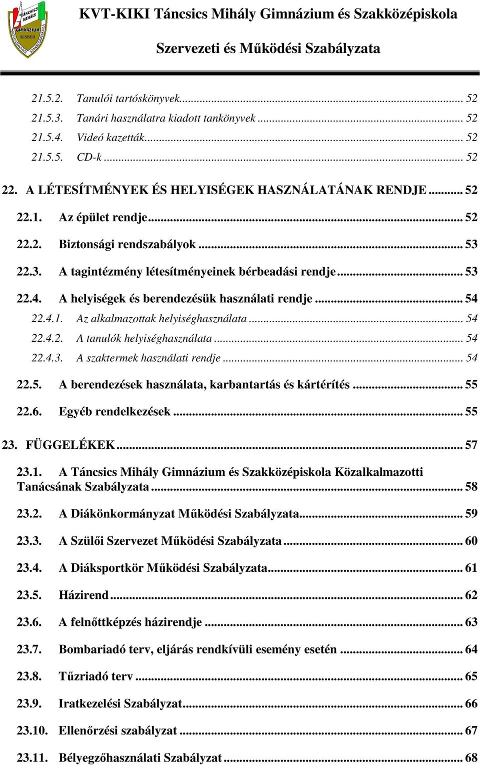 Az alkalmazottak helyiséghasználata... 54 22.4.2. A tanulók helyiséghasználata... 54 22.4.3. A szaktermek használati rendje... 54 22.5. A berendezések használata, karbantartás és kártérítés... 55 22.