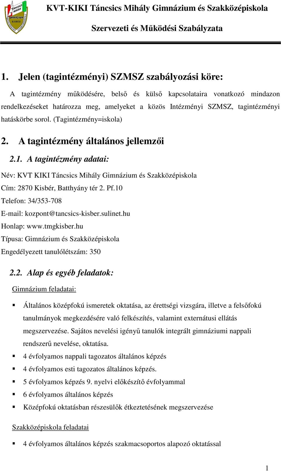 A tagintézmény adatai: Név: KVT KIKI Táncsics Mihály Gimnázium és Szakközépiskola Cím: 2870 Kisbér, Batthyány tér 2. Pf.10 Telefon: 34/353-708 E-mail: kozpont@tancsics-kisber.sulinet.hu Honlap: www.