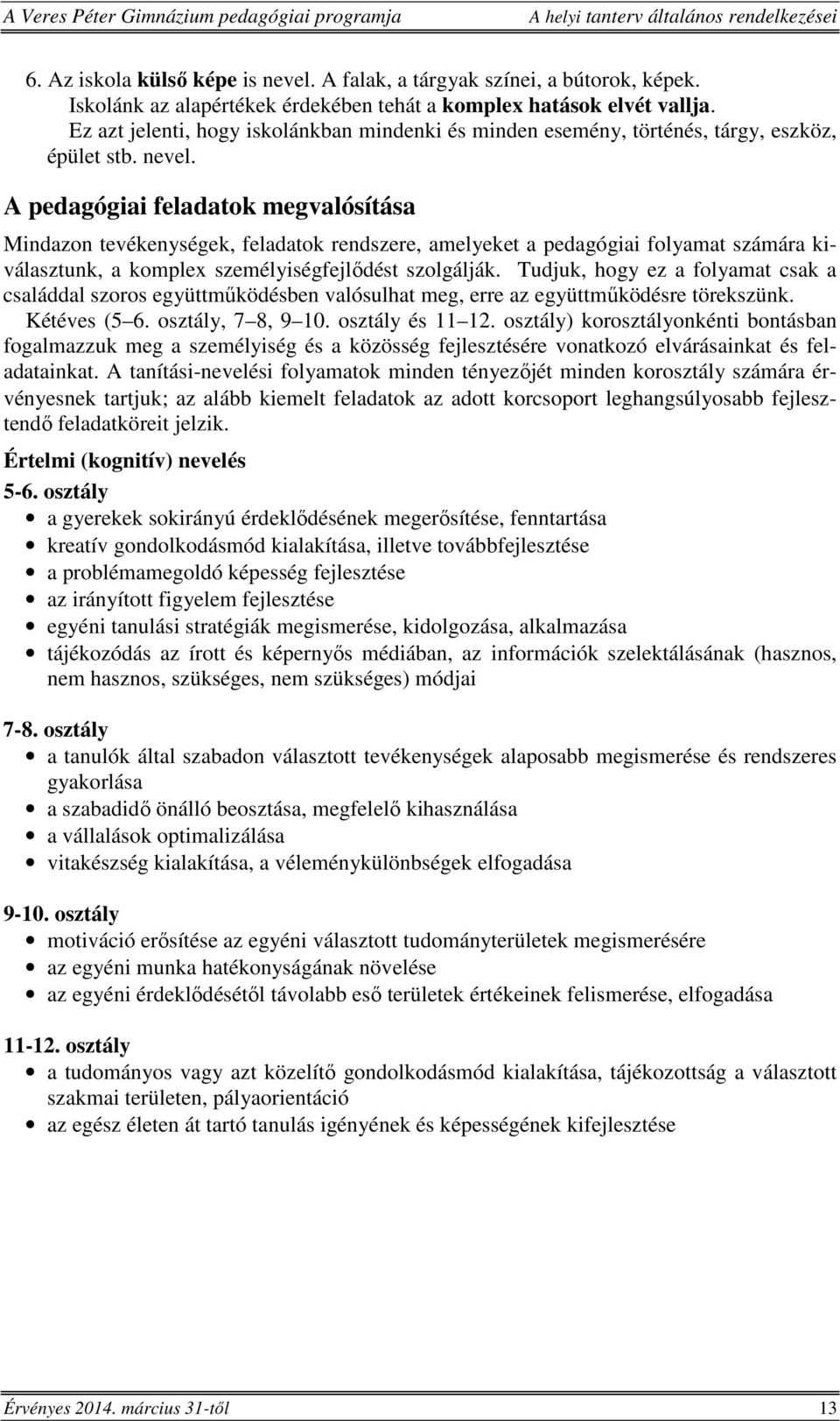 A pedagógiai feladatok megvalósítása Mindazon tevékenységek, feladatok rendszere, amelyeket a pedagógiai folyamat számára kiválasztunk, a komplex személyiségfejlődést szolgálják.