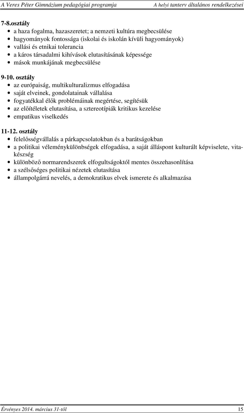 osztály az európaiság, multikulturalizmus elfogadása saját elveinek, gondolatainak vállalása fogyatékkal élők problémáinak megértése, segítésük az előítéletek elutasítása, a sztereotípiák kritikus