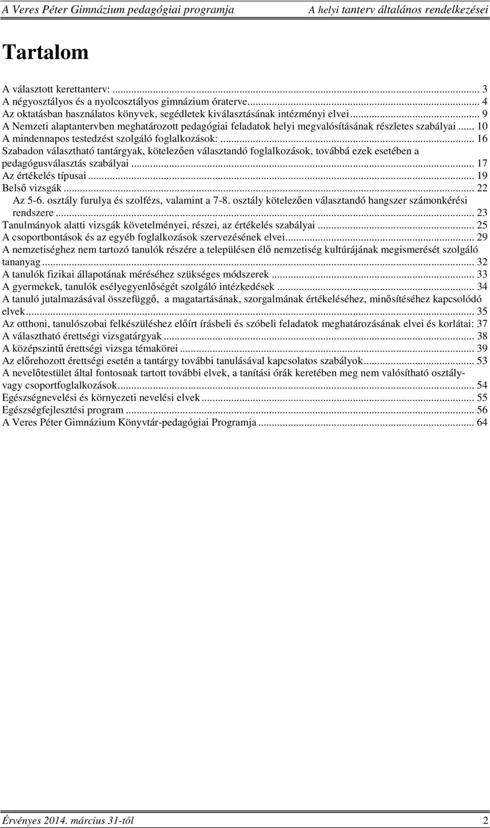 .. 16 Szabadon választható tantárgyak, kötelezően választandó foglalkozások, továbbá ezek esetében a pedagógusválasztás szabályai... 17 Az értékelés típusai... 19 Belső vizsgák... 22 Az 5-6.