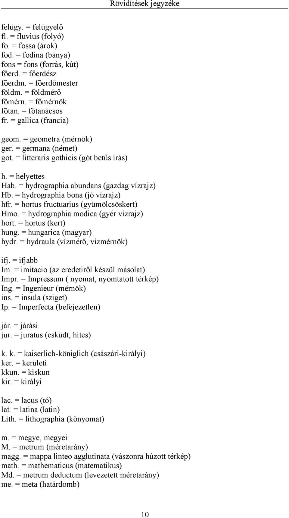 = hydrographia abundans (gazdag vízrajz) Hb. = hydrographia bona (jó vízrajz) hfr. = hortus fructuarius (gyümölcsöskert) Hmo. = hydrographia modica (gyér vízrajz) hort. = hortus (kert) hung.