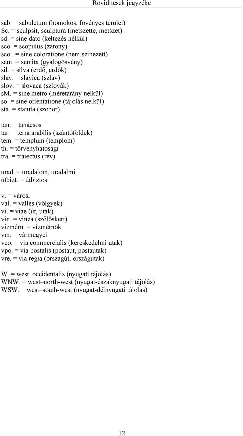 = sine orientatione (tájolás nélkül) sta. = statuta (szobor) tan. = tanácsos tar. = terra arabilis (szántóföldek) tem. = templum (templom) th. = törvényhatósági tra. = traiectus (rév) urad.