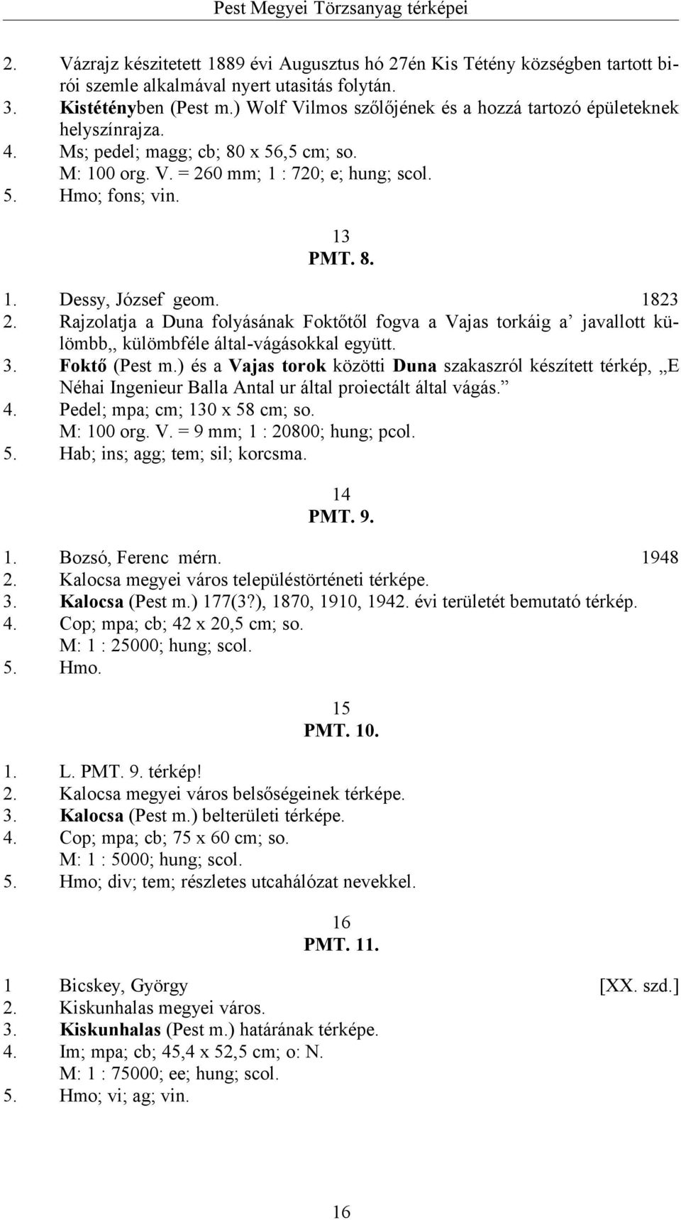1823 2. Rajzolatja a Duna folyásának Foktőtől fogva a Vajas torkáig a javallott külömbb,, külömbféle által-vágásokkal együtt. 3. Foktő (Pest m.