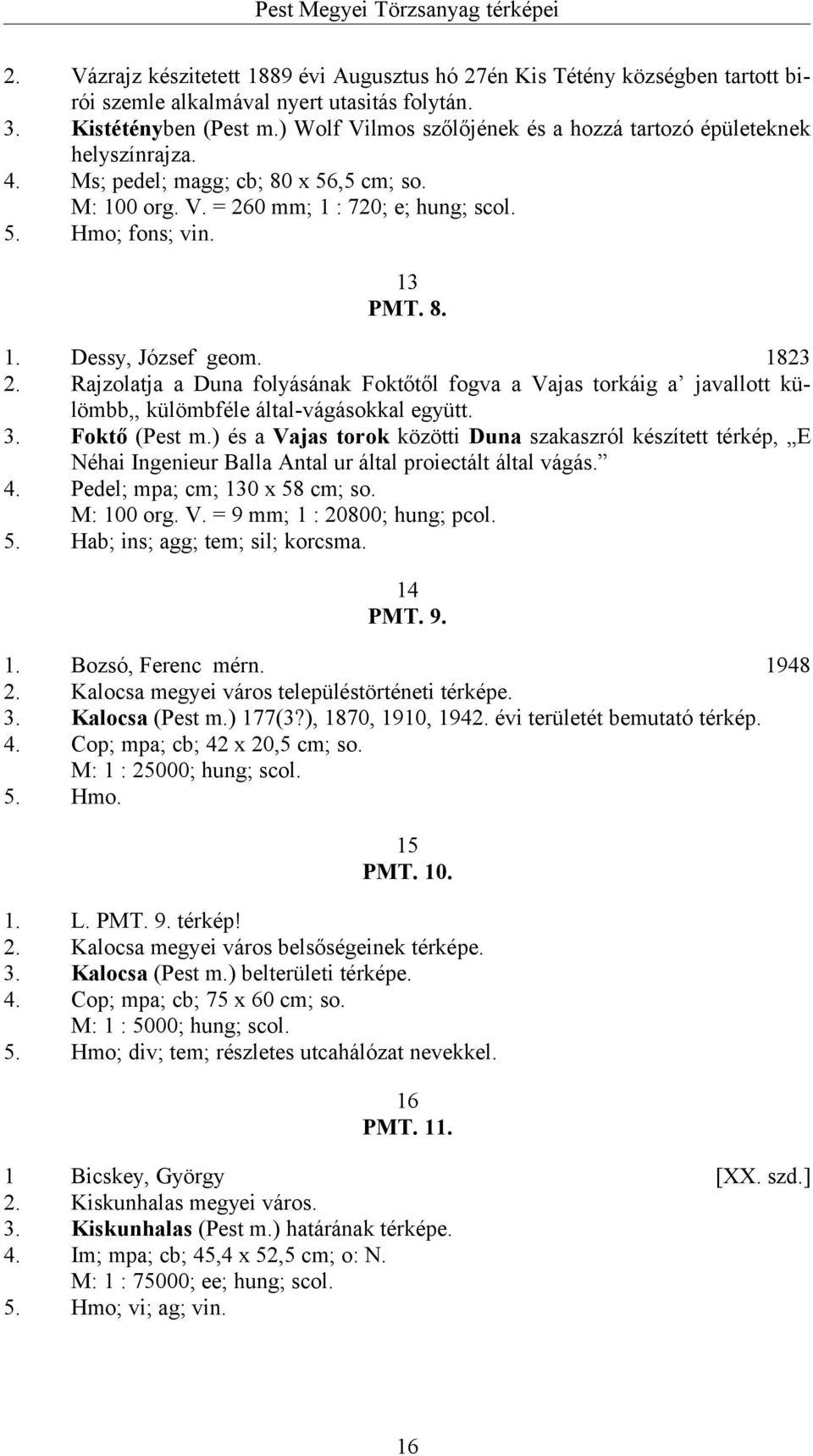 1823 2. Rajzolatja a Duna folyásának Foktőtől fogva a Vajas torkáig a javallott külömbb,, külömbféle által-vágásokkal együtt. 3. Foktő (Pest m.