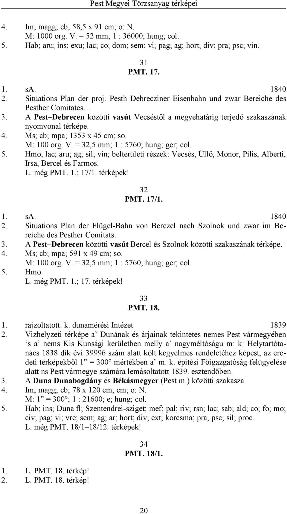 A Pest Debrecen közötti vasút Vecséstől a megyehatárig terjedő szakaszának nyomvonal térképe. 4. Ms; cb; mpa; 1353 x 45 cm; so. M: 100 org. V. = 32,5 mm; 1 : 57