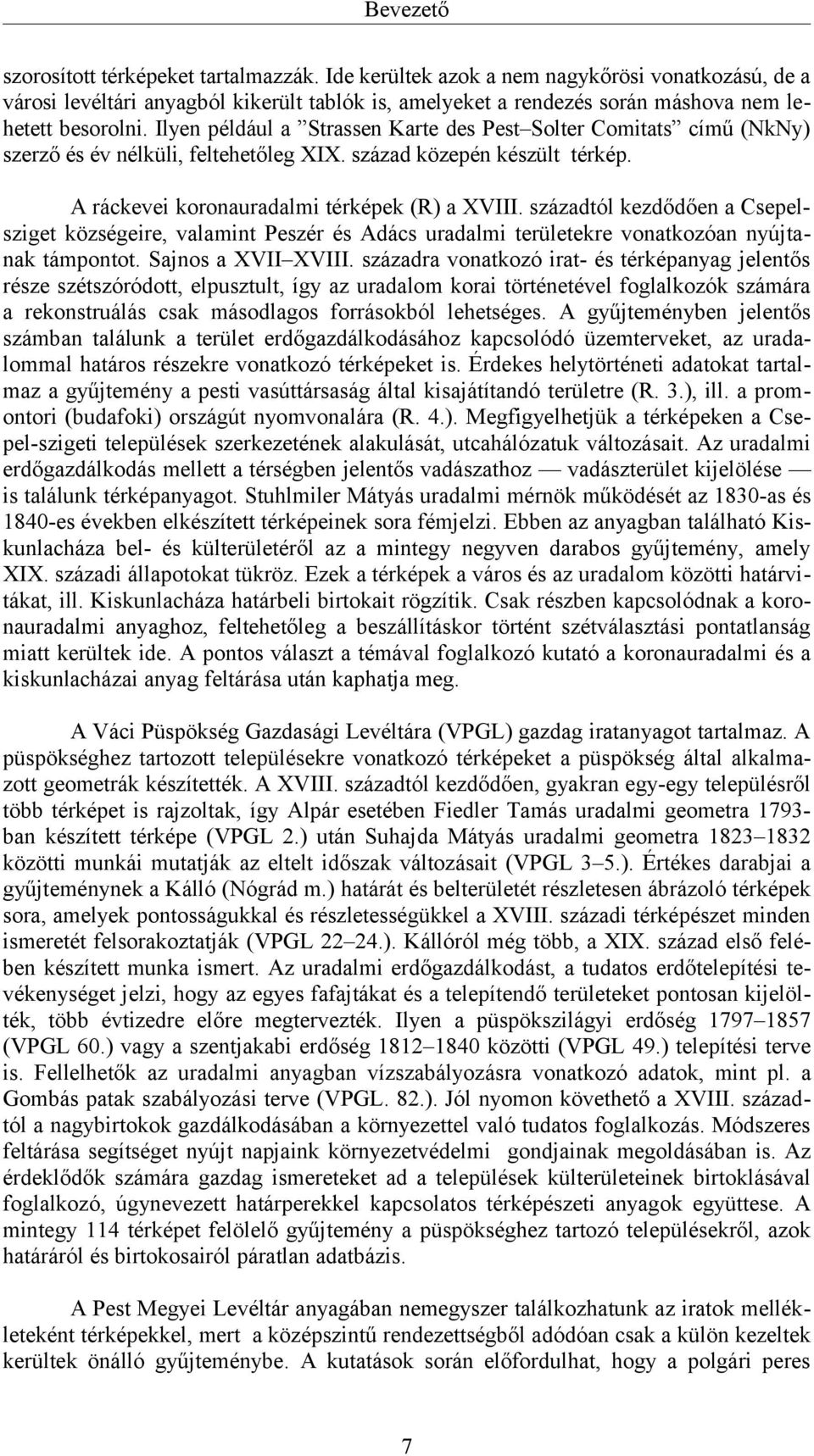 Ilyen például a Strassen Karte des Pest Solter Comitats című (NkNy) szerző és év nélküli, feltehetőleg XIX. század közepén készült térkép. A ráckevei koronauradalmi térképek (R) a XVIII.