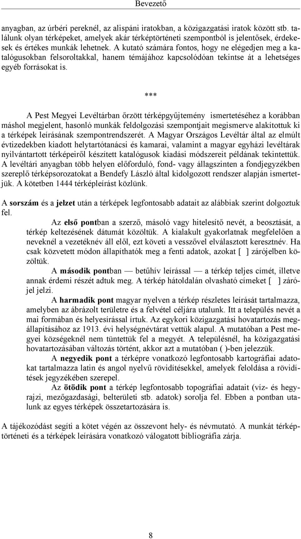 A kutató számára fontos, hogy ne elégedjen meg a katalógusokban felsoroltakkal, hanem témájához kapcsolódóan tekintse át a lehetséges egyéb forrásokat is.