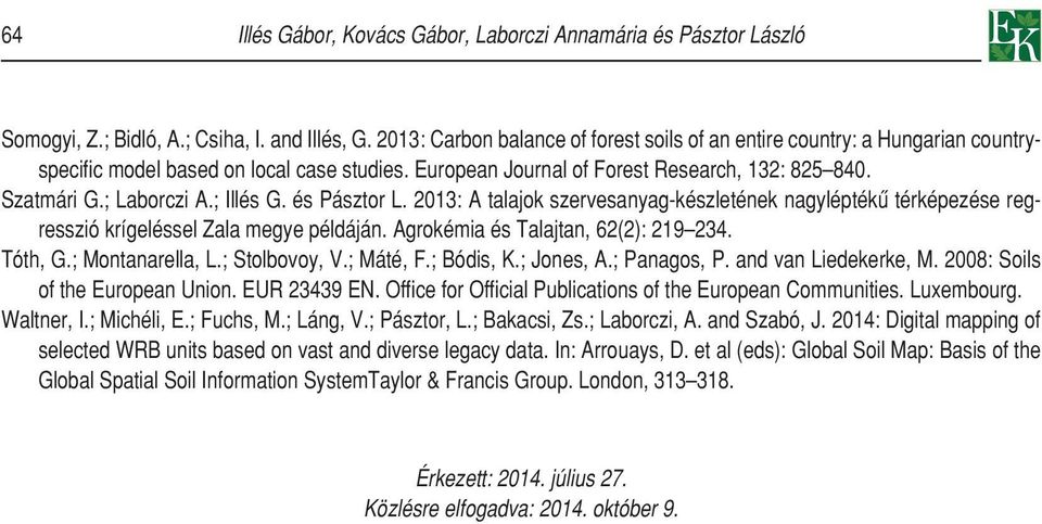 ; Illés G. és Pásztor L. 2013: A talajok szervesanyag-készletének nagyléptékû térképezése regresszió krígeléssel Zala megye példáján. Agrokémia és Talajtan, 62(2): 219 234. Tóth, G.; Montanarella, L.