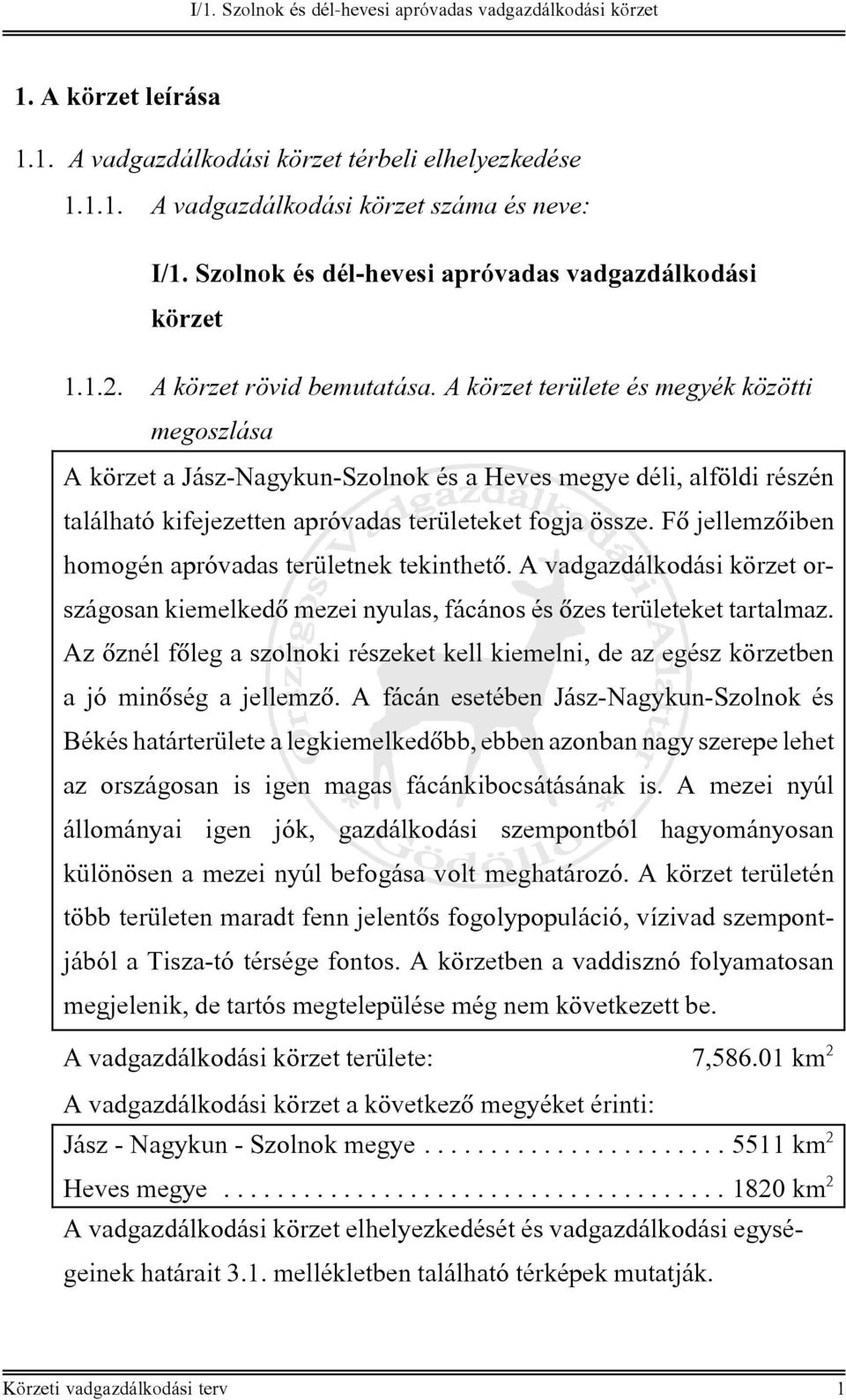 Fô jellemzôiben homogén apróvadas területnek tekinthetô. A vadgazdálkodási körzet országosan kiemelkedô mezei nyulas, fácános és ôzes területeket tartalmaz.