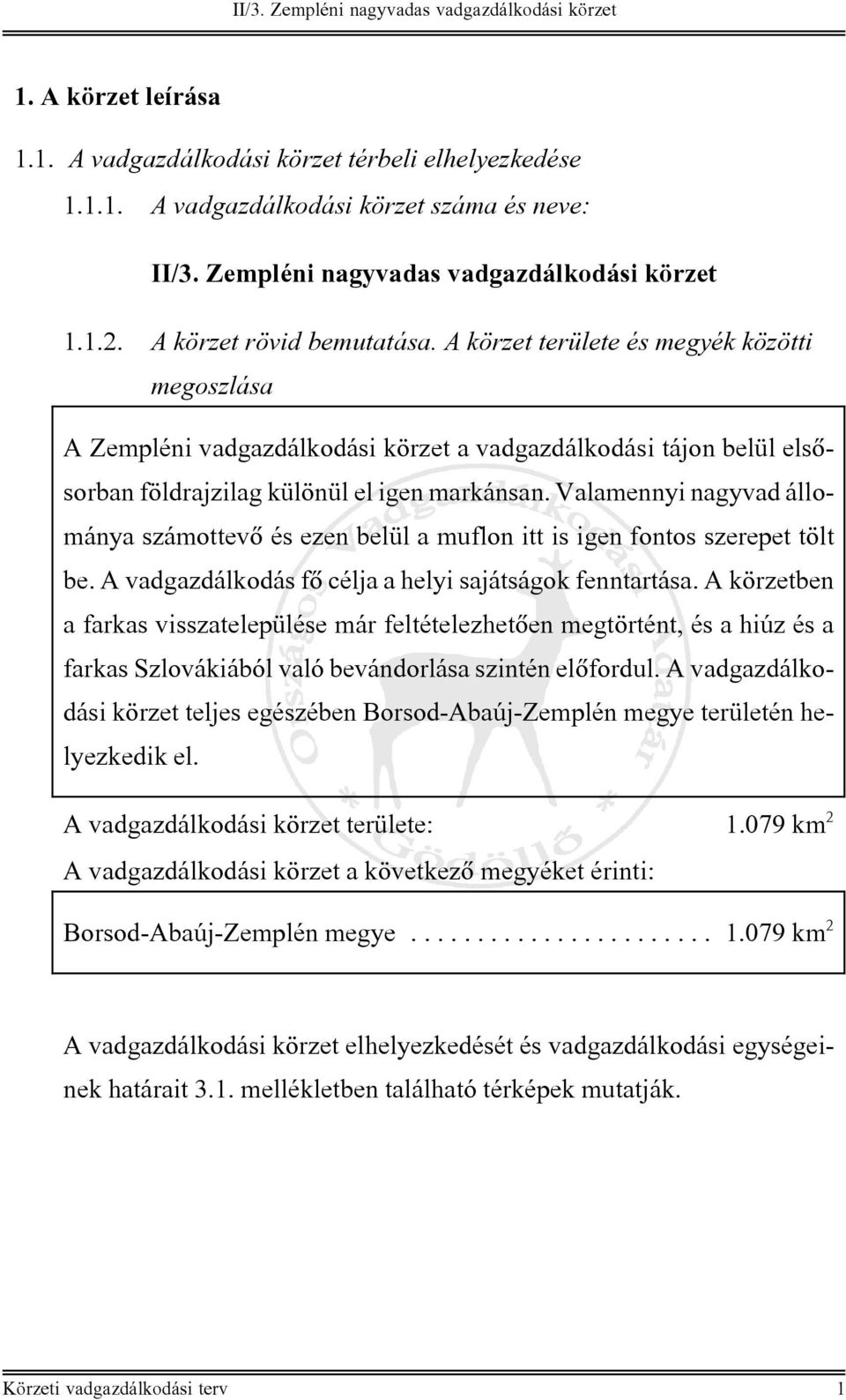 Valamennyi nagyvad állománya számottevõ és ezen belül a muflon itt is igen fontos szerepet tölt be. A vadgazdálkodás fõ célja a helyi sajátságok fenntartása.