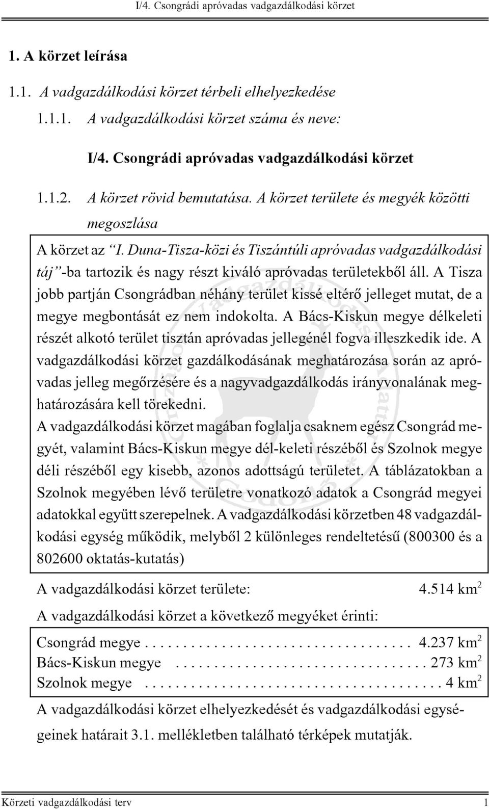 A Tisza jobb partján Csongrádban néhány terület kissé eltérõ jelleget mutat, de a megye megbontását ez nem indokolta.