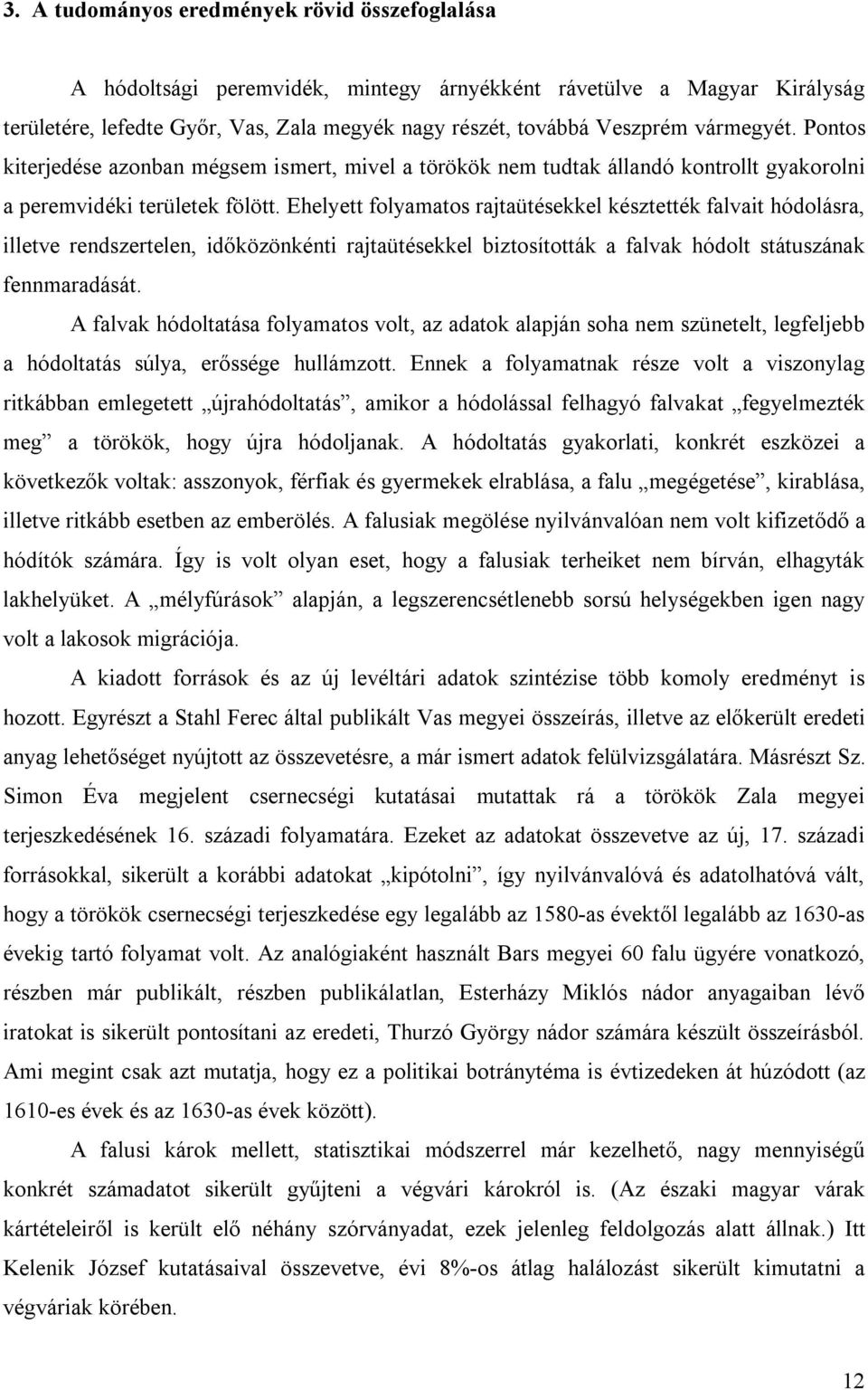 Ehelyett folyamatos rajtaütésekkel késztették falvait hódolásra, illetve rendszertelen, időközönkénti rajtaütésekkel biztosították a falvak hódolt státuszának fennmaradását.