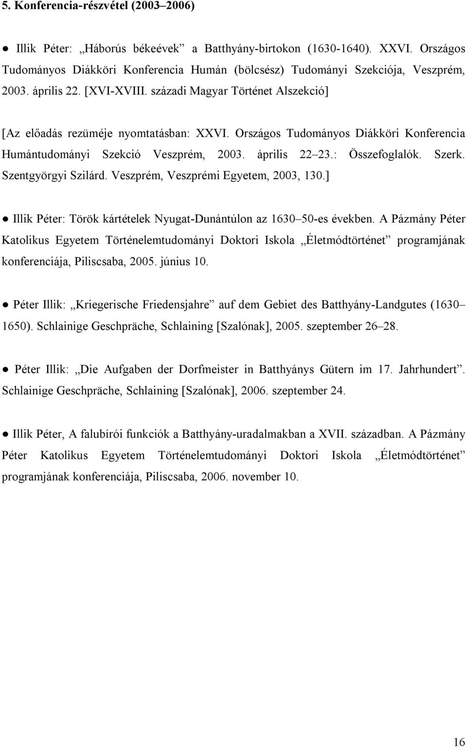 Országos Tudományos Diákköri Konferencia Humántudományi Szekció Veszprém, 2003. április 22 23.: Összefoglalók. Szerk. Szentgyörgyi Szilárd. Veszprém, Veszprémi Egyetem, 2003, 130.