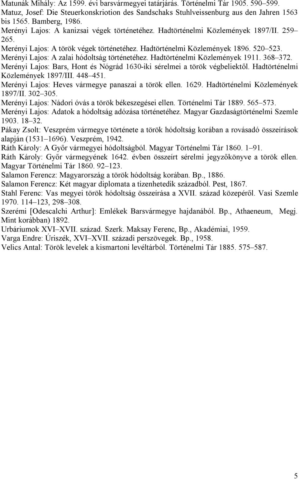 Merényi Lajos: A zalai hódoltság történetéhez. Hadtörténelmi Közlemények 1911. 368 372. Merényi Lajos: Bars, Hont és Nógrád 1630-iki sérelmei a török végbeliektől. Hadtörténelmi Közlemények 1897/III.