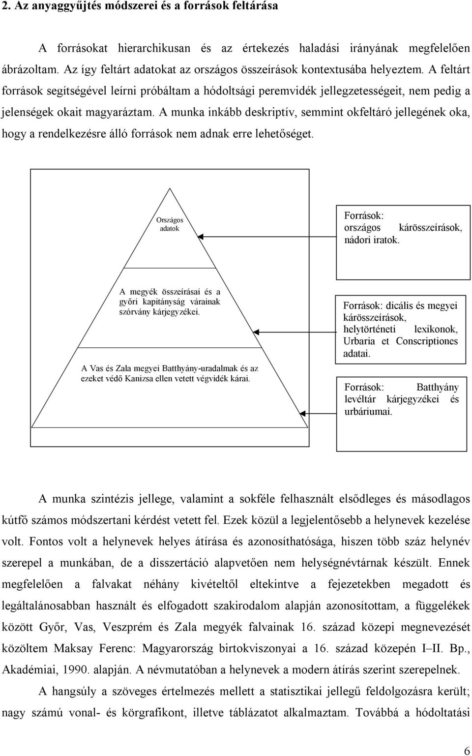 A feltárt források segítségével leírni próbáltam a hódoltsági peremvidék jellegzetességeit, nem pedig a jelenségek okait magyaráztam.