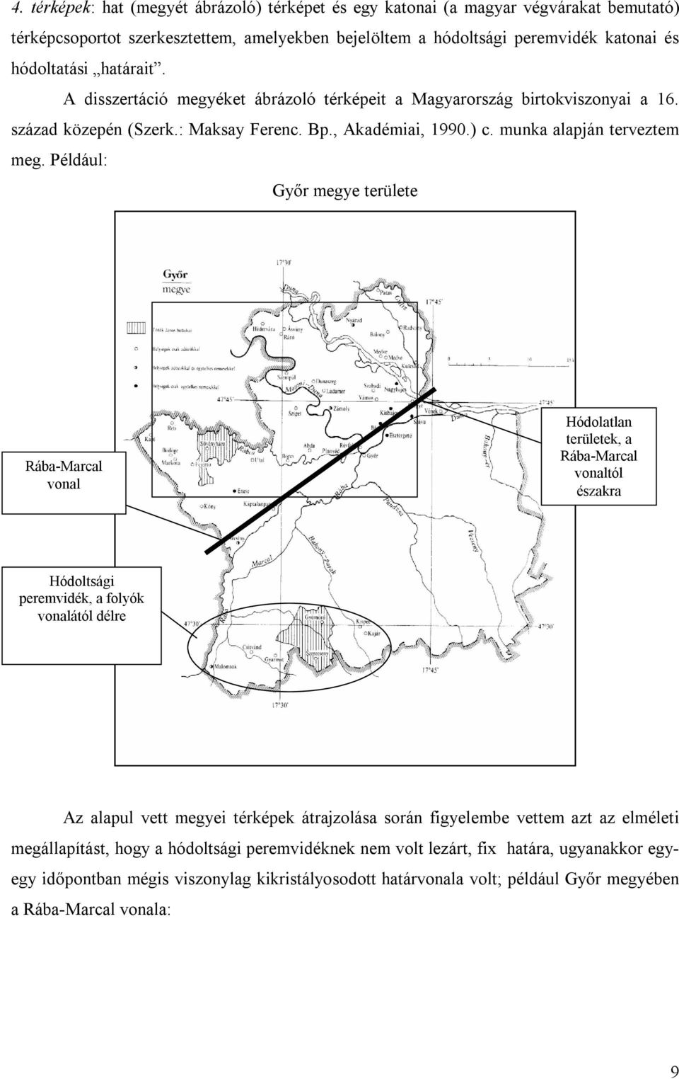 Például: Győr megye területe Rába-Marcal vonal Hódolatlan területek, a Rába-Marcal vonaltól északra Hódoltsági peremvidék, a folyók vonalától délre Az alapul vett megyei térképek átrajzolása során