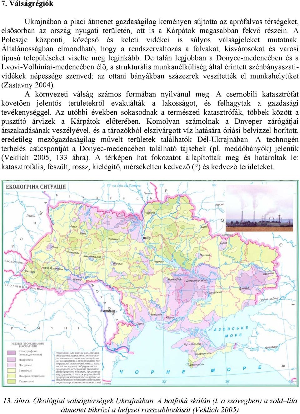 Általánosságban elmondható, hogy a rendszerváltozás a falvakat, kisvárosokat és városi típusú településeket viselte meg leginkább.