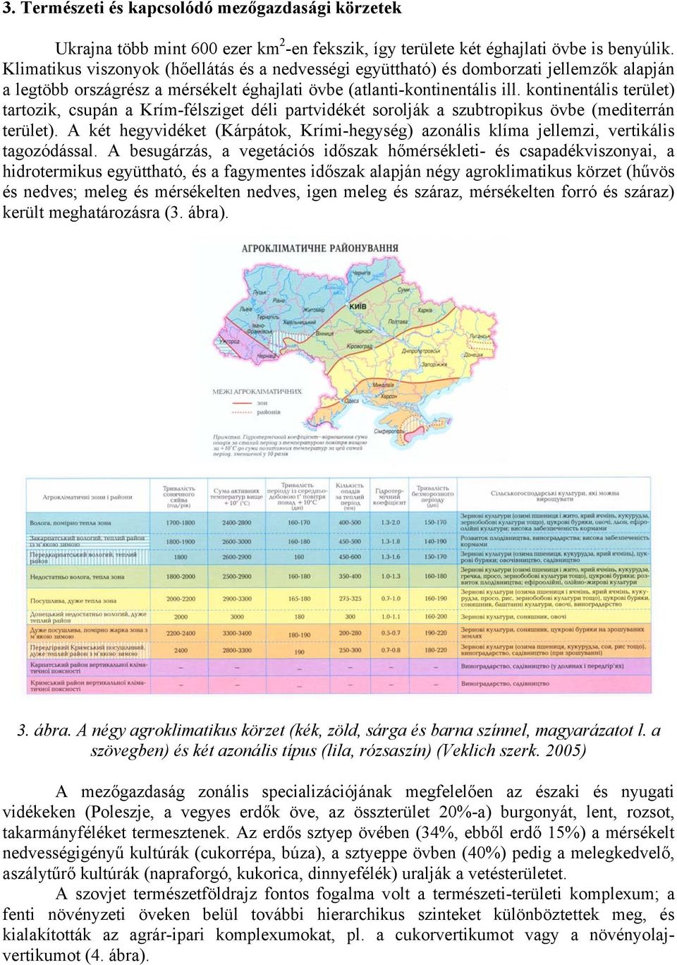 kontinentális terület) tartozik, csupán a Krím-félsziget déli partvidékét sorolják a szubtropikus övbe (mediterrán terület).