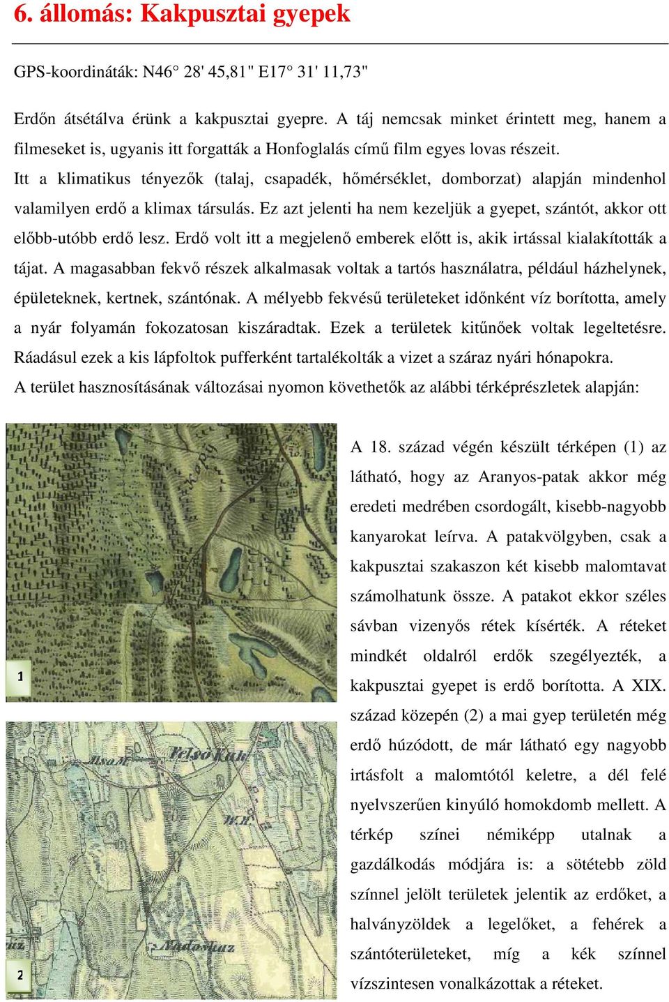 Itt a klimatikus tényezık (talaj, csapadék, hımérséklet, domborzat) alapján mindenhol valamilyen erdı a klimax társulás.