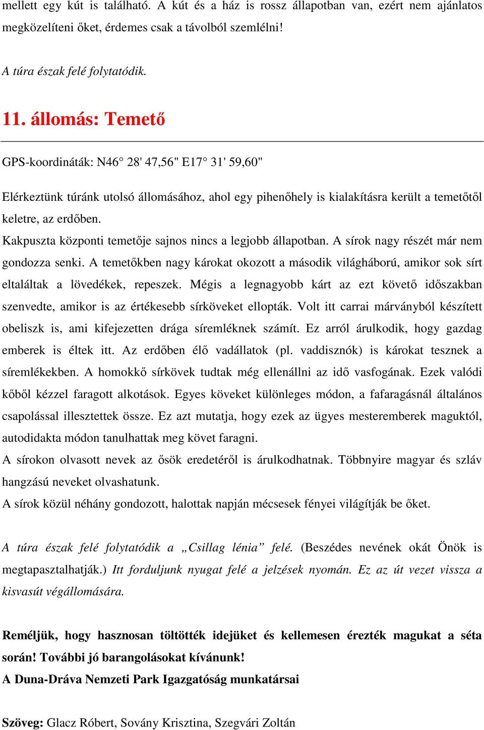 Kakpuszta központi temetıje sajnos nincs a legjobb állapotban. A sírok nagy részét már nem gondozza senki.