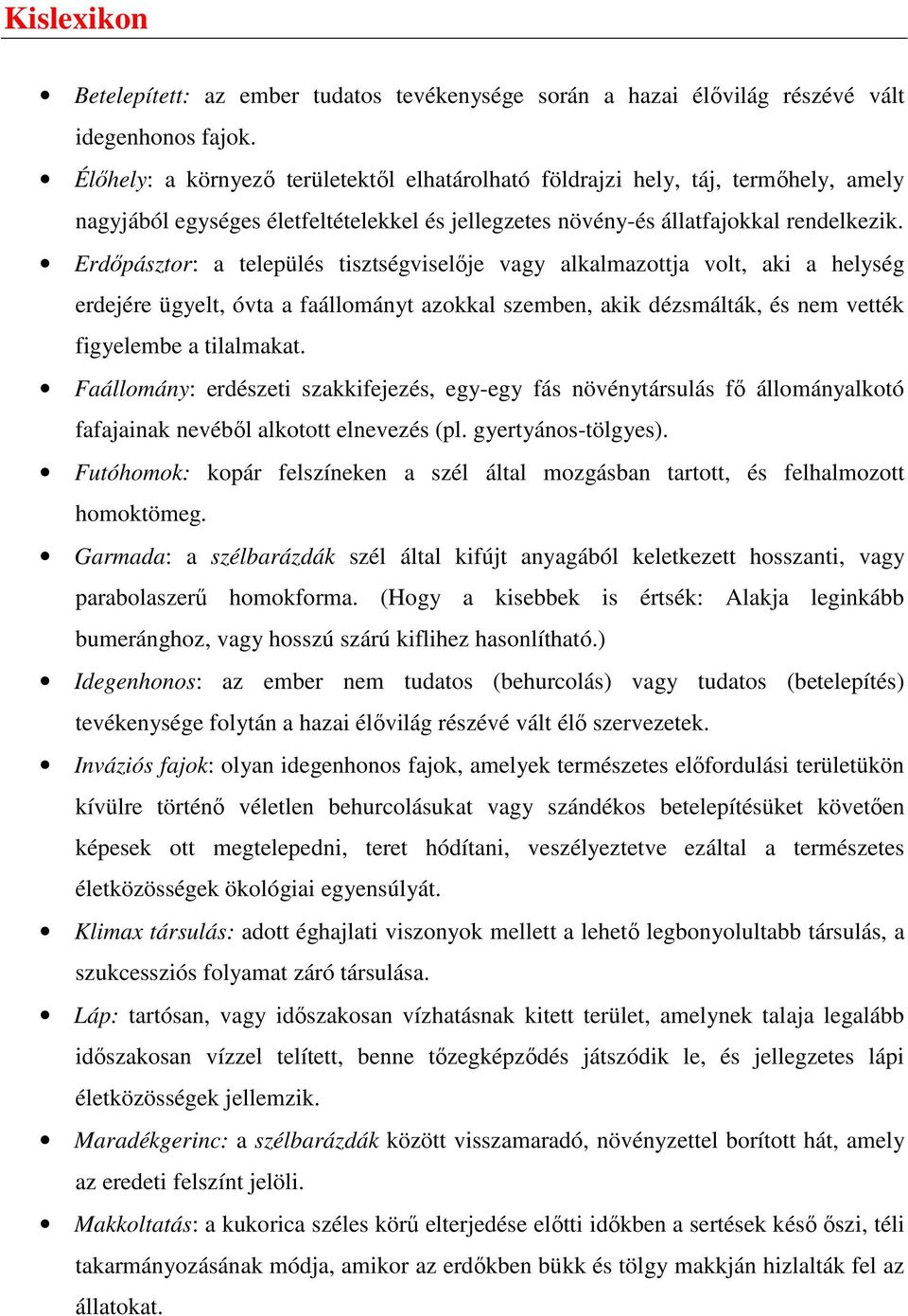 Erdıpásztor: a település tisztségviselıje vagy alkalmazottja volt, aki a helység erdejére ügyelt, óvta a faállományt azokkal szemben, akik dézsmálták, és nem vették figyelembe a tilalmakat.