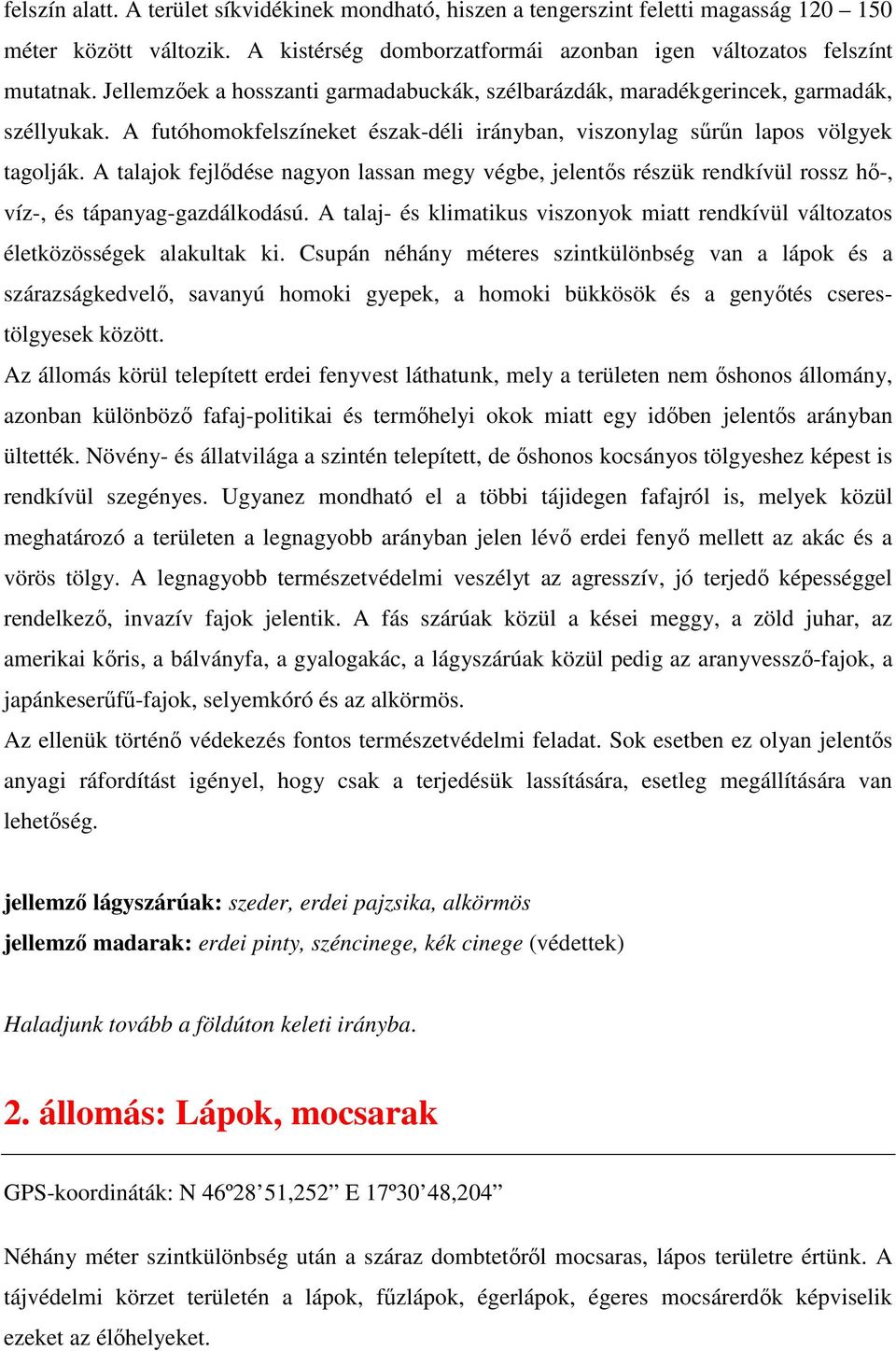 A talajok fejlıdése nagyon lassan megy végbe, jelentıs részük rendkívül rossz hı-, víz-, és tápanyag-gazdálkodású.