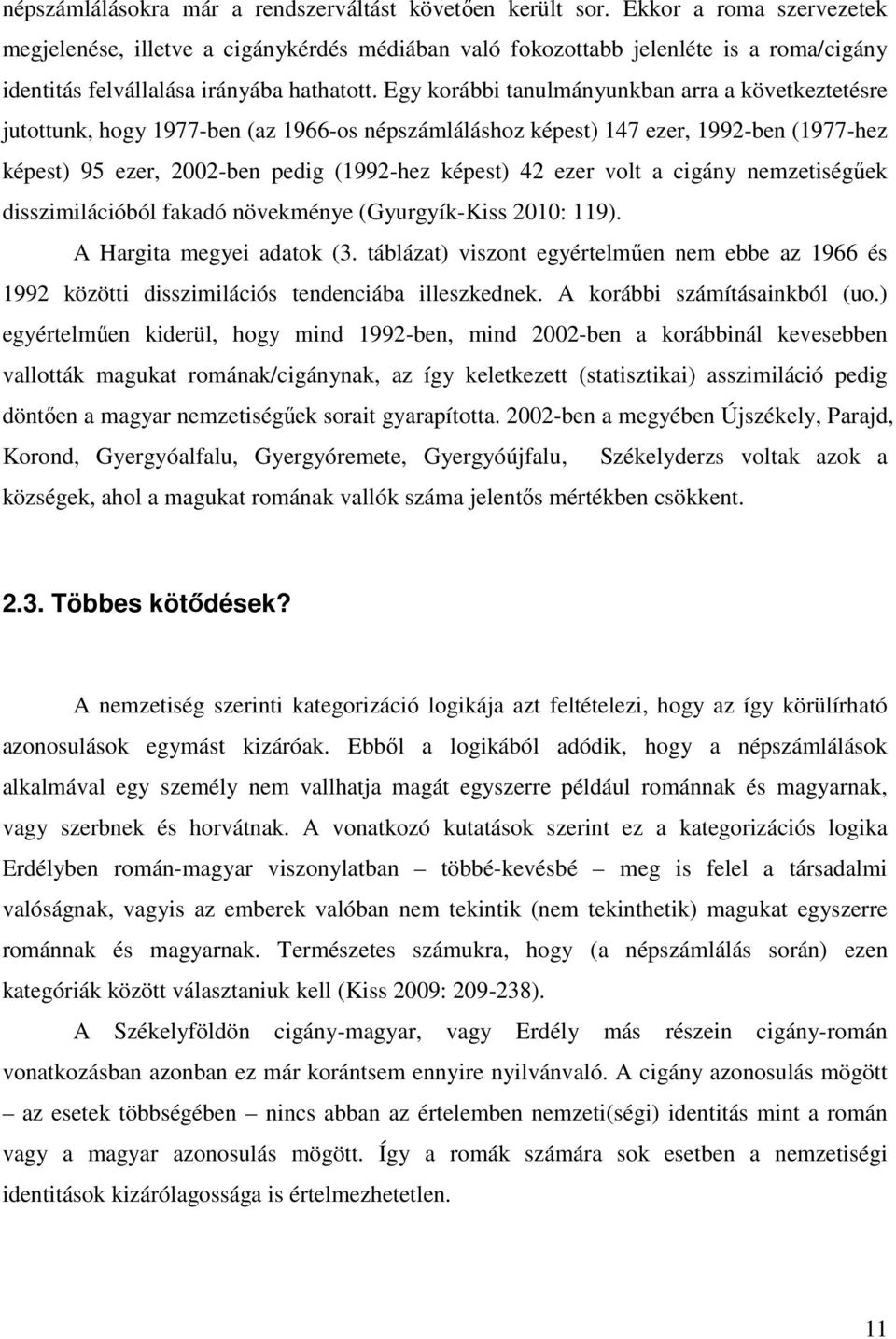 Egy korábbi tanulmányunkban arra a következtetésre jutottunk, hogy 1977-ben (az 1966-os népszámláláshoz képest) 147 ezer, 1992-ben (1977-hez képest) 95 ezer, 2002-ben pedig (1992-hez képest) 42 ezer