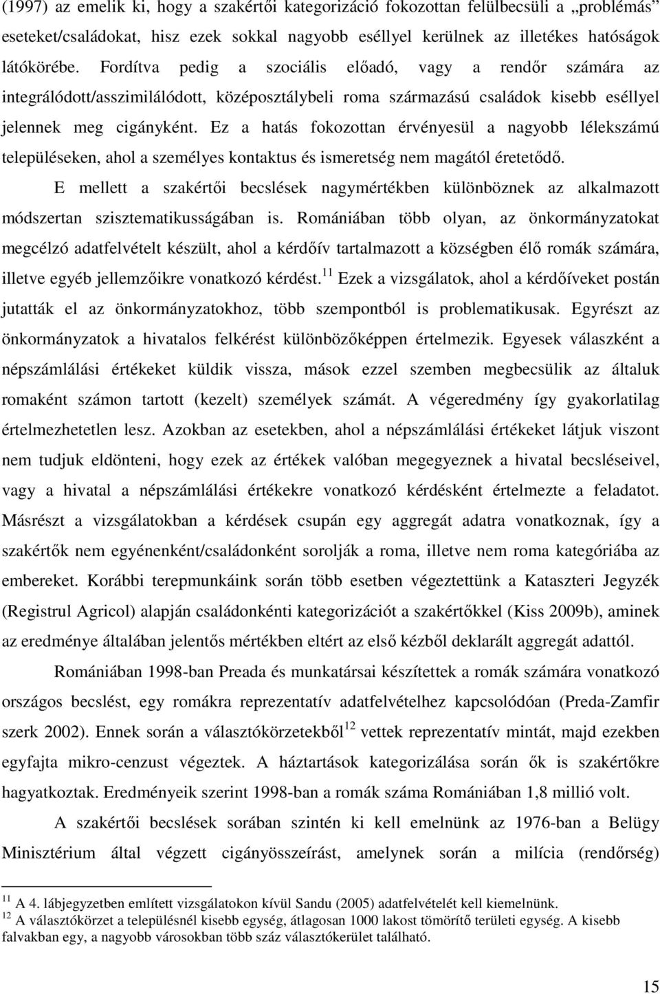 Ez a hatás fokozottan érvényesül a nagyobb lélekszámú településeken, ahol a személyes kontaktus és ismeretség nem magától éretetıdı.