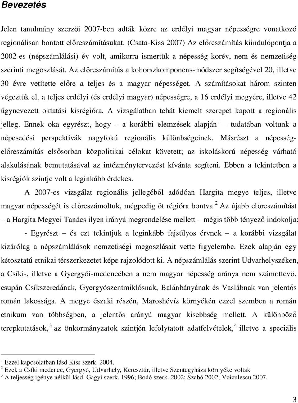 Az elıreszámítás a kohorszkomponens-módszer segítségével 20, illetve 30 évre vetítette elıre a teljes és a magyar népességet.