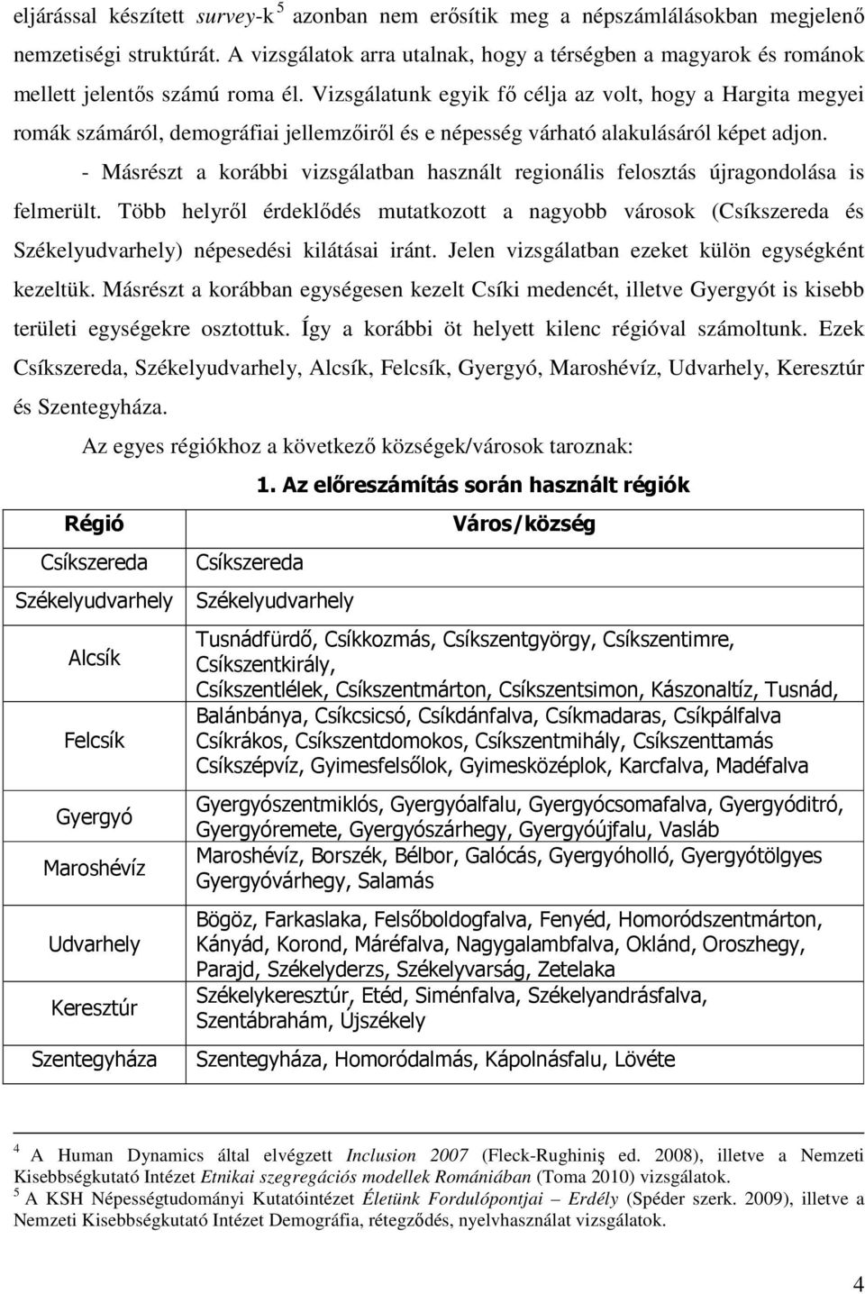 Vizsgálatunk egyik fı célja az volt, hogy a Hargita megyei romák számáról, demográfiai jellemzıirıl és e népesség várható alakulásáról képet adjon.