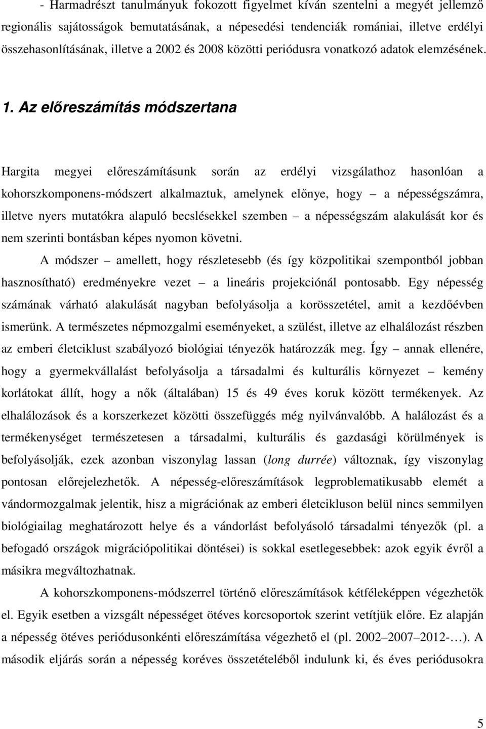 Az elıreszámítás módszertana Hargita megyei elıreszámításunk során az erdélyi vizsgálathoz hasonlóan a kohorszkomponens-módszert alkalmaztuk, amelynek elınye, hogy a népességszámra, illetve nyers