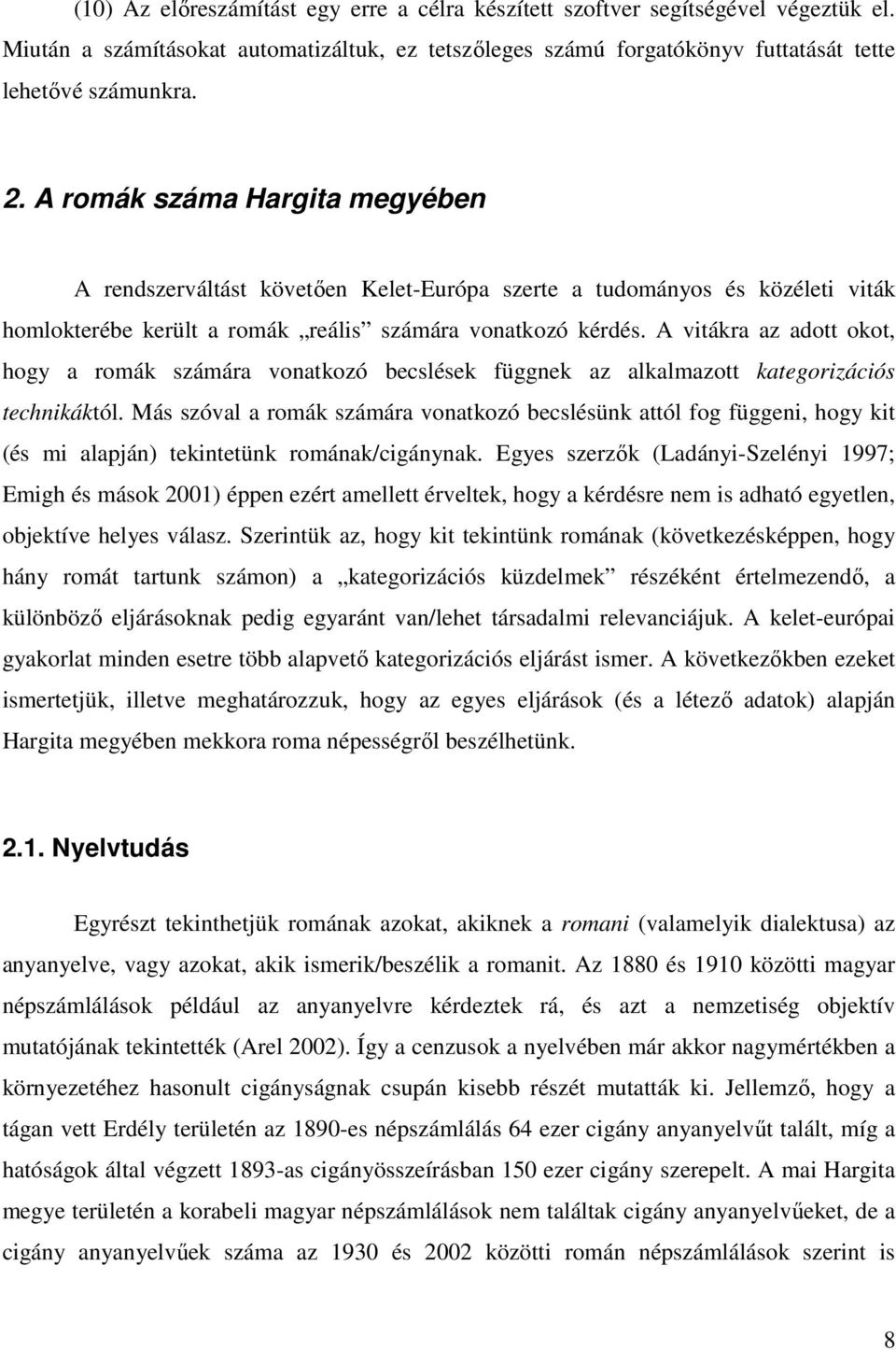 A vitákra az adott okot, hogy a romák számára vonatkozó becslések függnek az alkalmazott kategorizációs technikáktól.