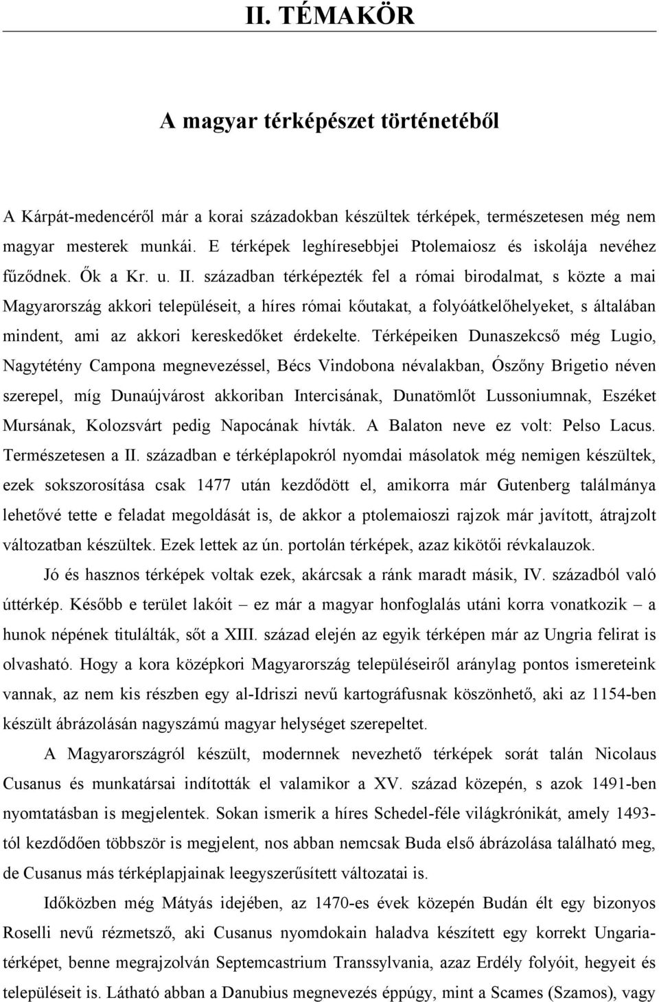 században térképezték fel a római birodalmat, s közte a mai Magyarország akkori településeit, a híres római kőutakat, a folyóátkelőhelyeket, s általában mindent, ami az akkori kereskedőket érdekelte.