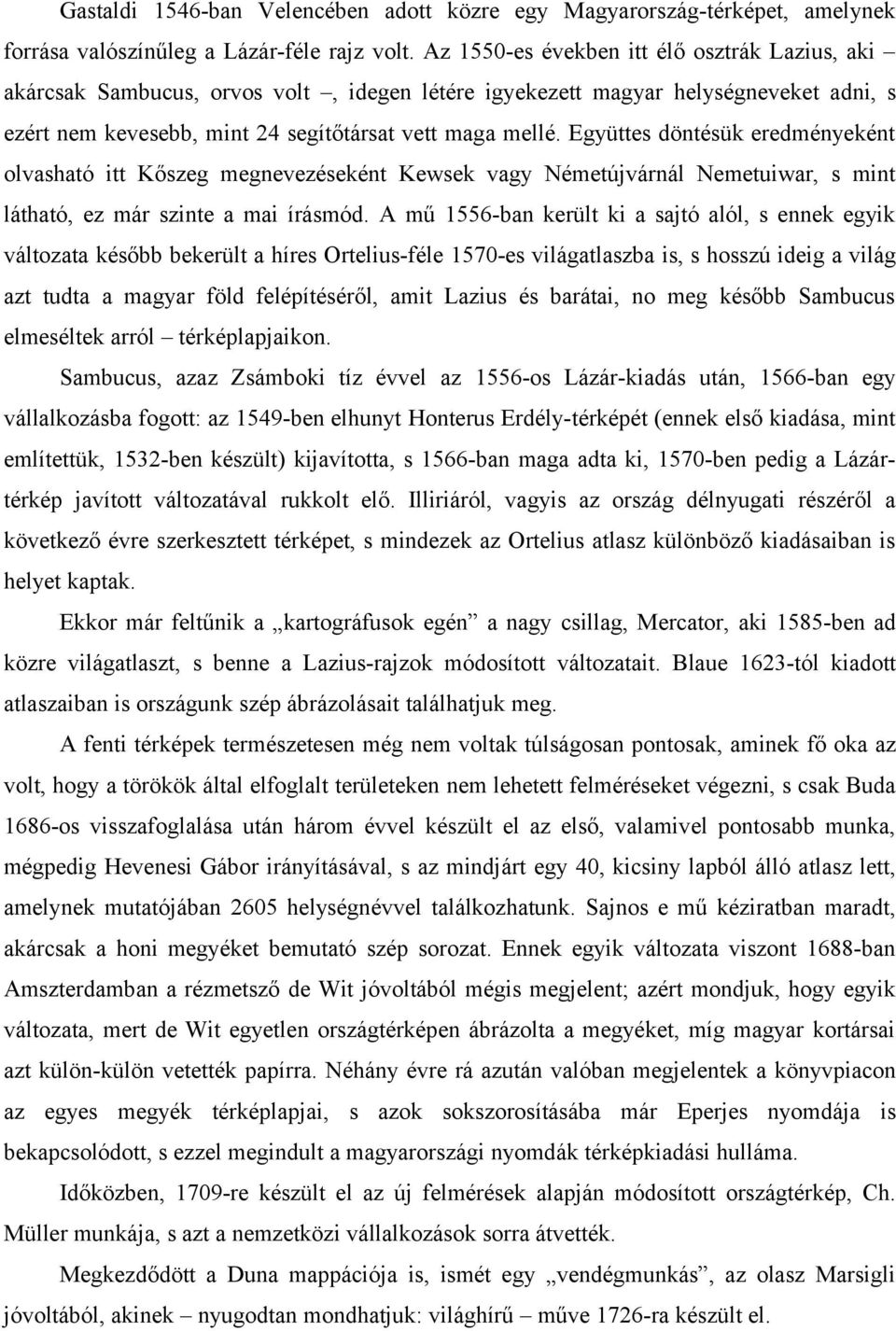 Együttes döntésük eredményeként olvasható itt Kőszeg megnevezéseként Kewsek vagy Németújvárnál Nemetuiwar, s mint látható, ez már szinte a mai írásmód.